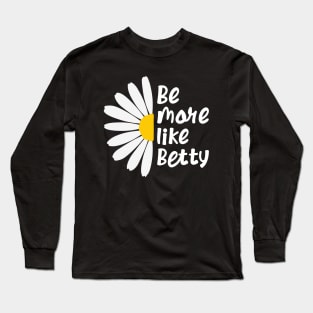 Funny Quote - Gift - Be more like Betty Long Sleeve T-Shirt